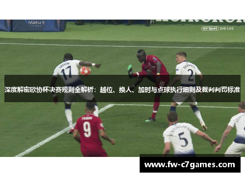 深度解密欧协杯决赛规则全解析:越位、换人、加时与点球执行细则及裁判判罚标准 深度解密欧协杯决赛规则全解析:越位、换人、加时与点球执行细则及裁判判罚标准