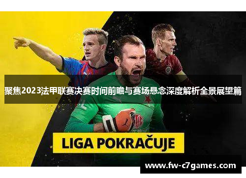 聚焦2023法甲联赛决赛时间前瞻与赛场悬念深度解析全景展望篇