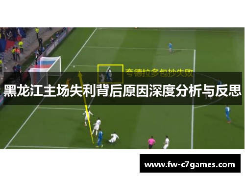 黑龙江主场失利背后原因深度分析与反思