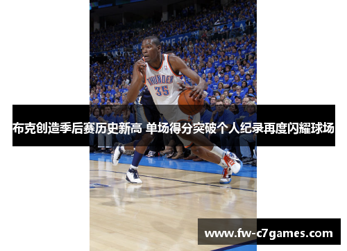 布克创造季后赛历史新高 单场得分突破个人纪录再度闪耀球场