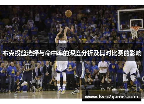 布克投篮选择与命中率的深度分析及其对比赛的影响 布克投篮选择与命中率的深度分析及其对比赛的影响