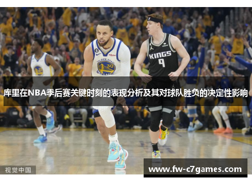 库里在NBA季后赛关键时刻的表现分析及其对球队胜负的决定性影响 库里在NBA季后赛关键时刻的表现分析及其对球队胜负的决定性影响