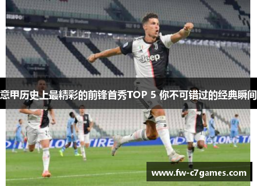 意甲历史上最精彩的前锋首秀TOP 5 你不可错过的经典瞬间 意甲历史上最精彩的前锋首秀TOP 5 你不可错过的经典瞬间