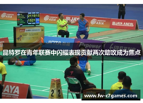 昆特罗在青年联赛中闪耀表现贡献两次助攻成为焦点 昆特罗在青年联赛中闪耀表现贡献两次助攻成为焦点