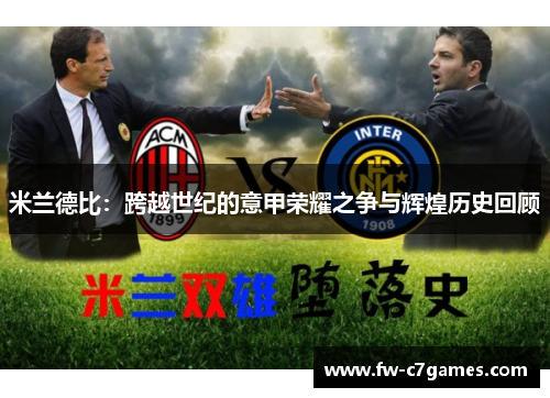 米兰德比:跨越世纪的意甲荣耀之争与辉煌历史回顾 米兰德比:跨越世纪的意甲荣耀之争与辉煌历史回顾