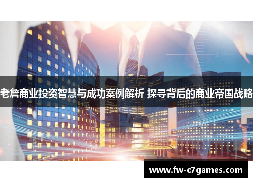 老詹商业投资智慧与成功案例解析 探寻背后的商业帝国战略 老詹商业投资智慧与成功案例解析 探寻背后的商业帝国战略