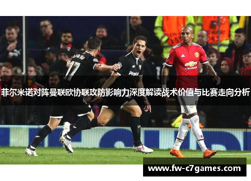 菲尔米诺对阵曼联欧协联攻防影响力深度解读战术价值与比赛走向分析 菲尔米诺对阵曼联欧协联攻防影响力深度解读战术价值与比赛走向分析