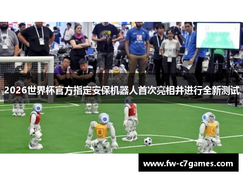 2026世界杯官方指定安保机器人首次亮相并进行全新测试 2026世界杯官方指定安保机器人首次亮相并进行全新测试