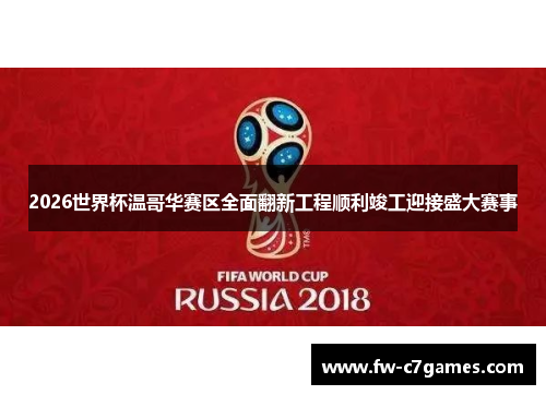 2026世界杯温哥华赛区全面翻新工程顺利竣工迎接盛大赛事 2026世界杯温哥华赛区全面翻新工程顺利竣工迎接盛大赛事