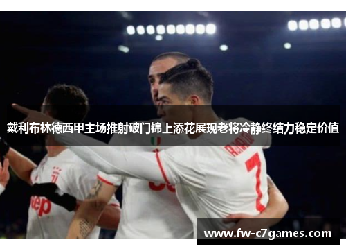 戴利布林德西甲主场推射破门锦上添花展现老将冷静终结力稳定价值