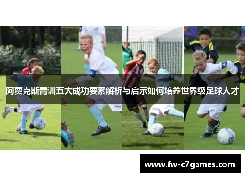 阿贾克斯青训五大成功要素解析与启示如何培养世界级足球人才